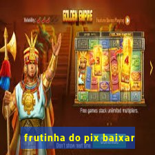 frutinha do pix baixar